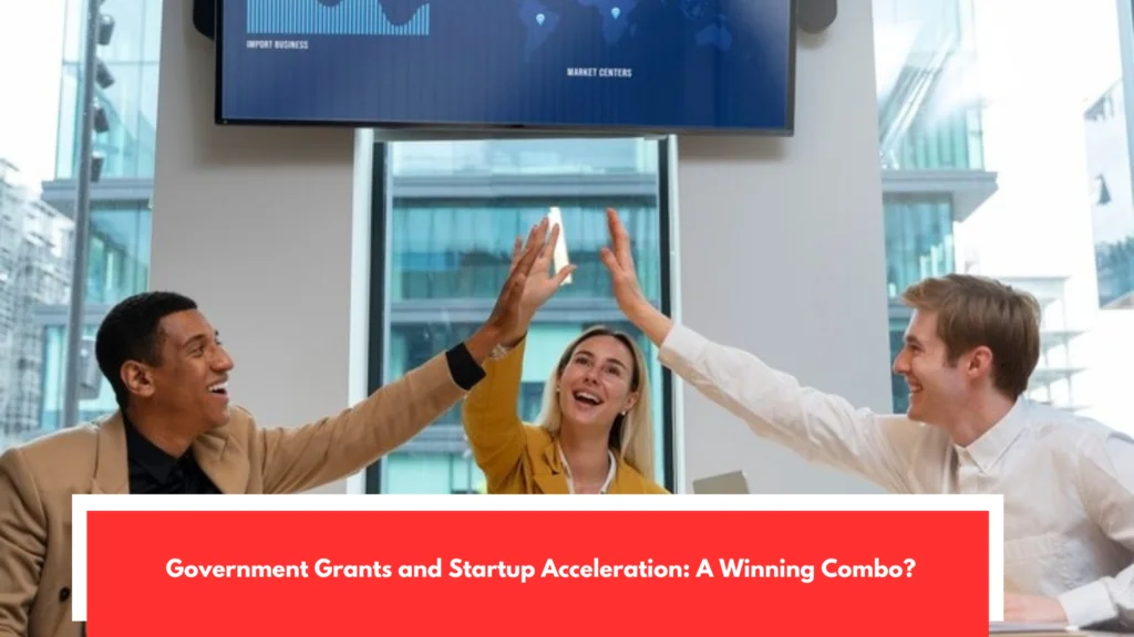 Government Grants and Startup Acceleration: A Winning Combo?