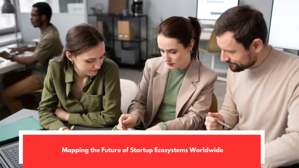 Mapping the Future of Startup Ecosystems Worldwide