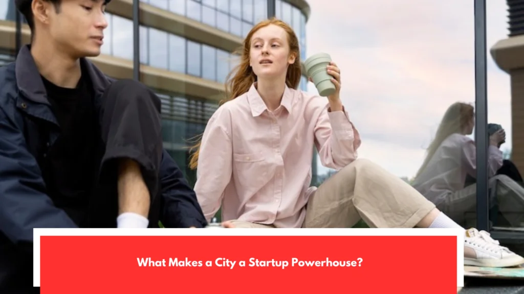 What Makes a City a Startup Powerhouse?